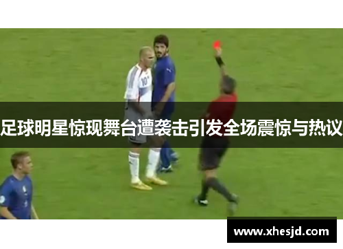 足球明星惊现舞台遭袭击引发全场震惊与热议