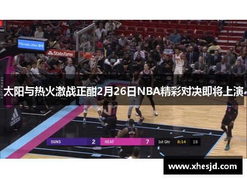 太阳与热火激战正酣2月26日NBA精彩对决即将上演