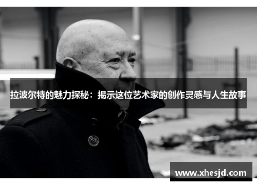 拉波尔特的魅力探秘：揭示这位艺术家的创作灵感与人生故事